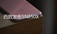 西数发布SN850X SSD：最高可达4TB容量，速度达7.3GB/s